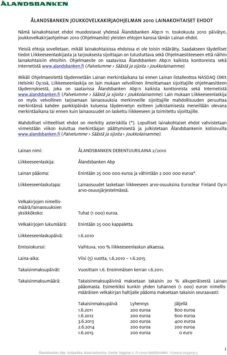 Saadakseen äydellise iedo Liikkeeseenlaskijasa ja arjouksesa sijoiajan on uusuava sekä Ohjelmaesieeseen eä näihin lainakohaisiin ehoihin.