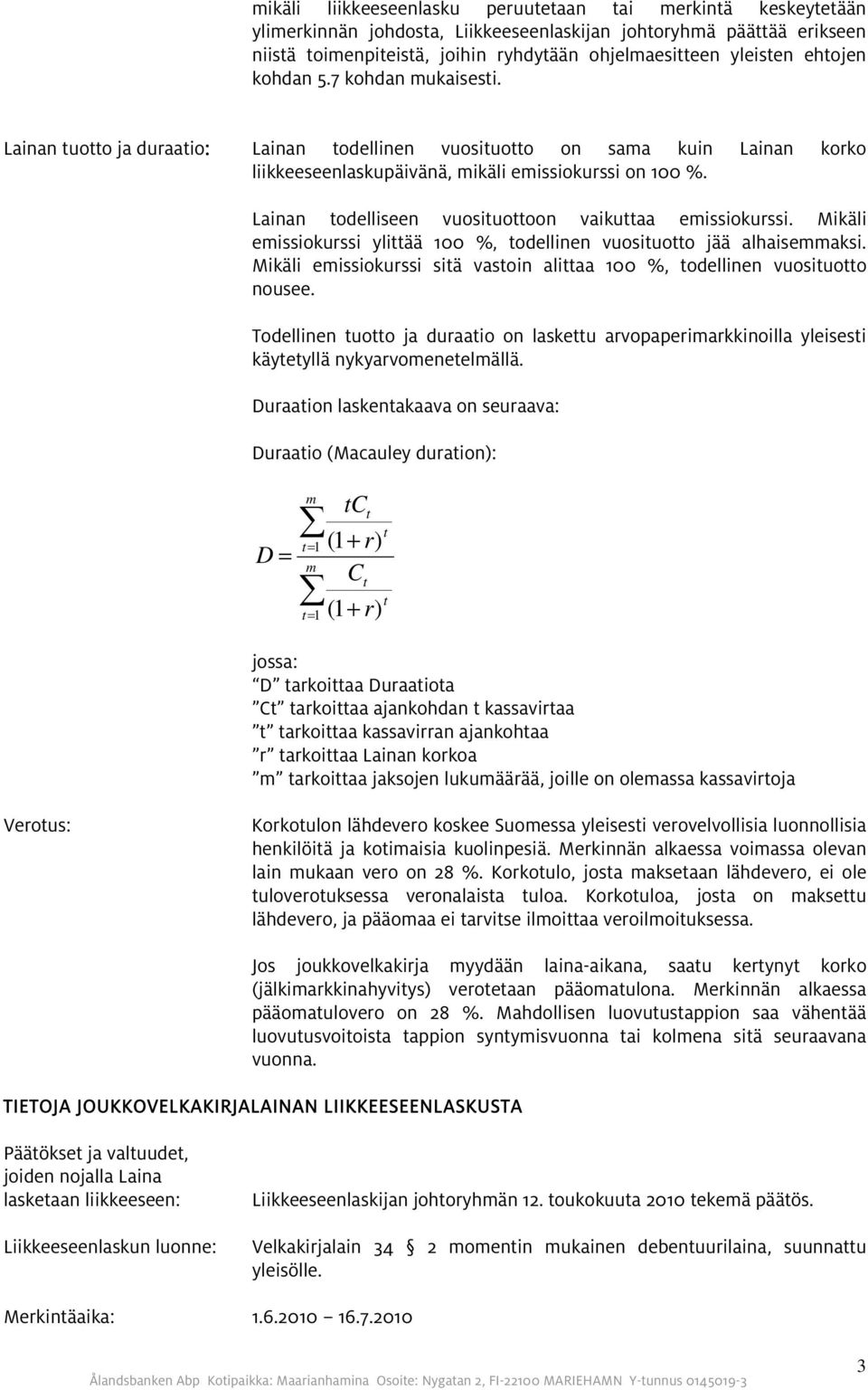 Lainan odelliseen vuosiuooon vaikuaa emissiokurssi. Mikäli emissiokurssi yliää 00 %, odellinen vuosiuoo jää alhaisemmaksi. Mikäli emissiokurssi siä vasoin aliaa 00 %, odellinen vuosiuoo nousee.