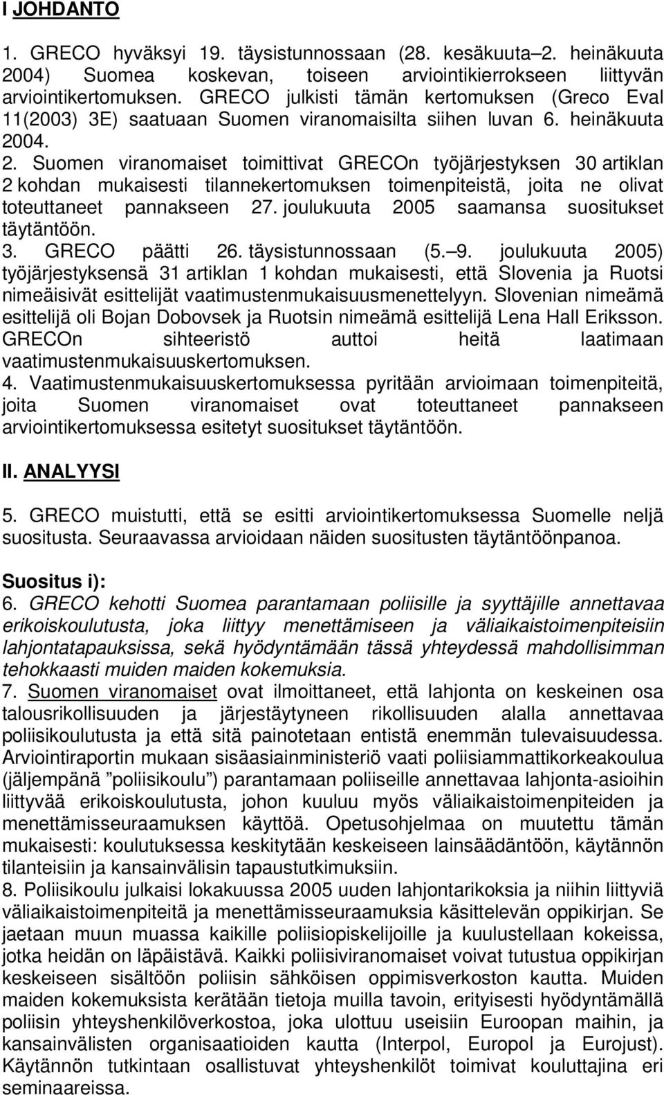 04. 2. Suomen viranomaiset toimittivat GRECOn työjärjestyksen 30 artiklan 2 kohdan mukaisesti tilannekertomuksen toimenpiteistä, joita ne olivat toteuttaneet pannakseen 27.