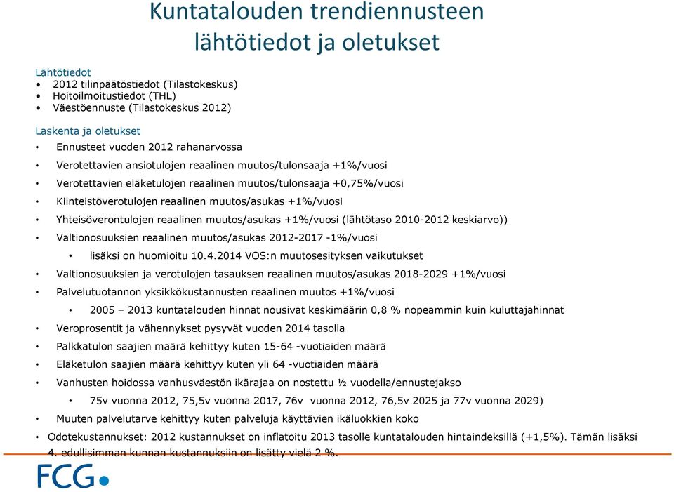 muutos/asukas +1%/vuosi Yhteisöverontulojen reaalinen muutos/asukas +1%/vuosi (lähtötaso 2010-2012 keskiarvo)) Valtionosuuksien reaalinen muutos/asukas 2012-2017 -1%/vuosi lisäksi on huomioitu 10.4.