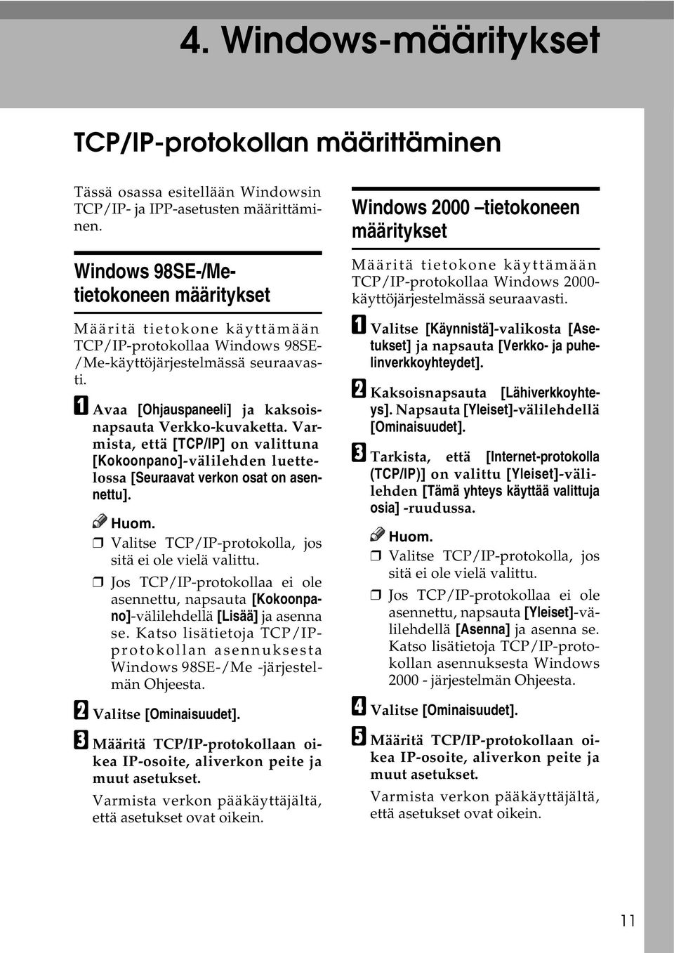 Varmista, että [TCP/IP] on valittuna [Kokoonpano]-välilehden luettelossa [Seuraavat verkon osat on asennettu]. Valitse TCP/IP-protokolla, jos sitä ei ole vielä valittu.