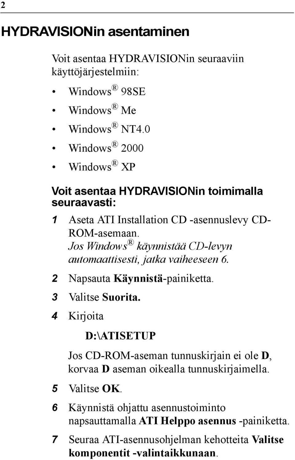 Jos Windows käynnistää CD-levyn automaattisesti, jatka vaiheeseen 6. 2 Napsauta Käynnistä-painiketta. 3 Valitse Suorita.