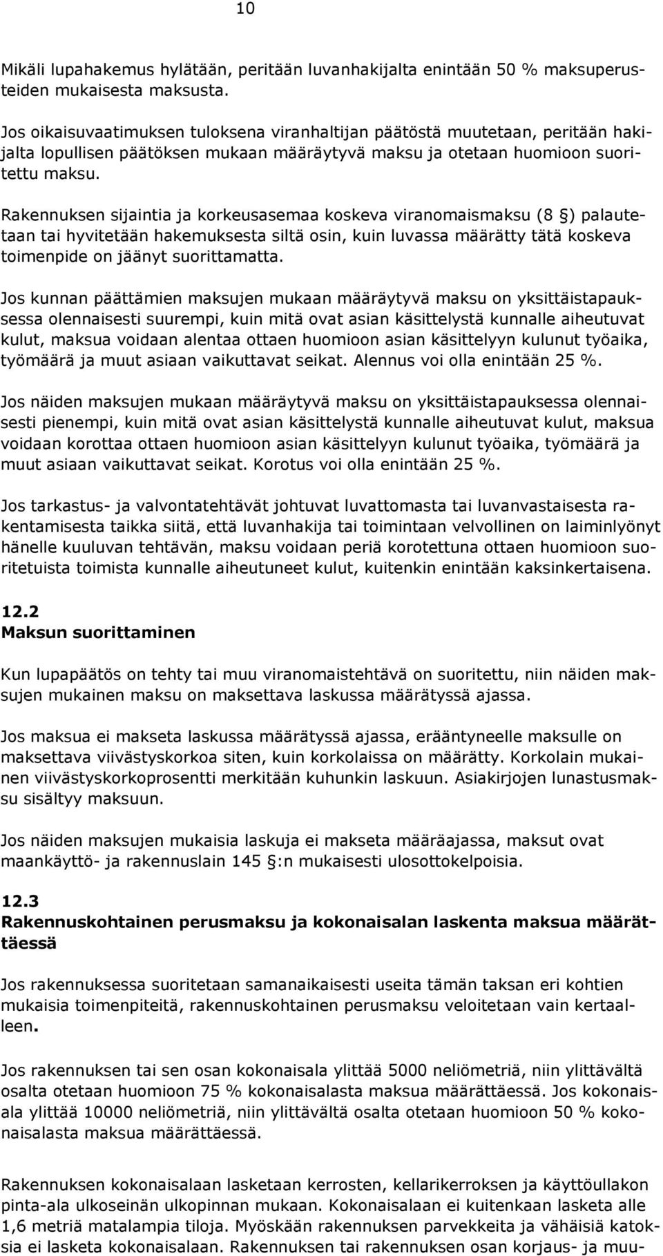 Rakennuksen sijaintia ja korkeusasemaa koskeva viranomaismaksu (8 ) palautetaan tai hyvitetään hakemuksesta siltä osin, kuin luvassa määrätty tätä koskeva toimenpide on jäänyt suorittamatta.