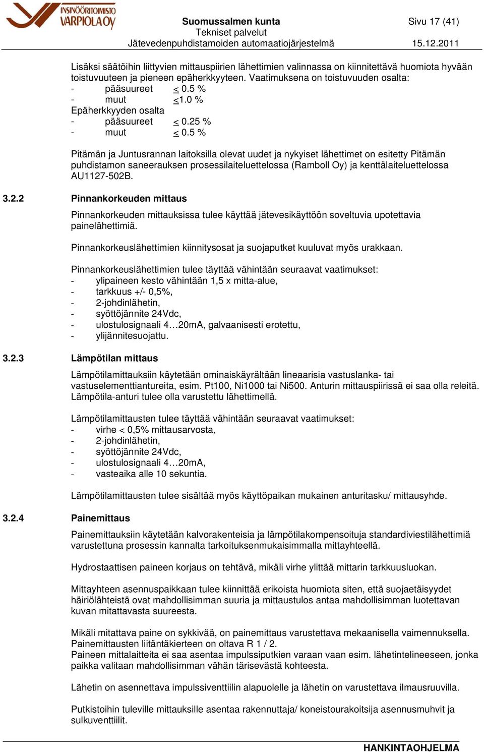5 % Pitämän ja Juntusrannan laitoksilla olevat uudet ja nykyiset lähettimet on esitetty Pitämän puhdistamon saneerauksen prosessilaiteluettelossa (Ramboll Oy) ja kenttälaiteluettelossa AU1127-502B. 3.