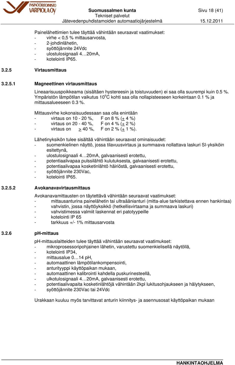 Ympäristön lämpötilan vaikutus 10 o C kohti saa olla nollapisteeseen korkeintaan 0.1 % ja mittausalueeseen 0.3 %.