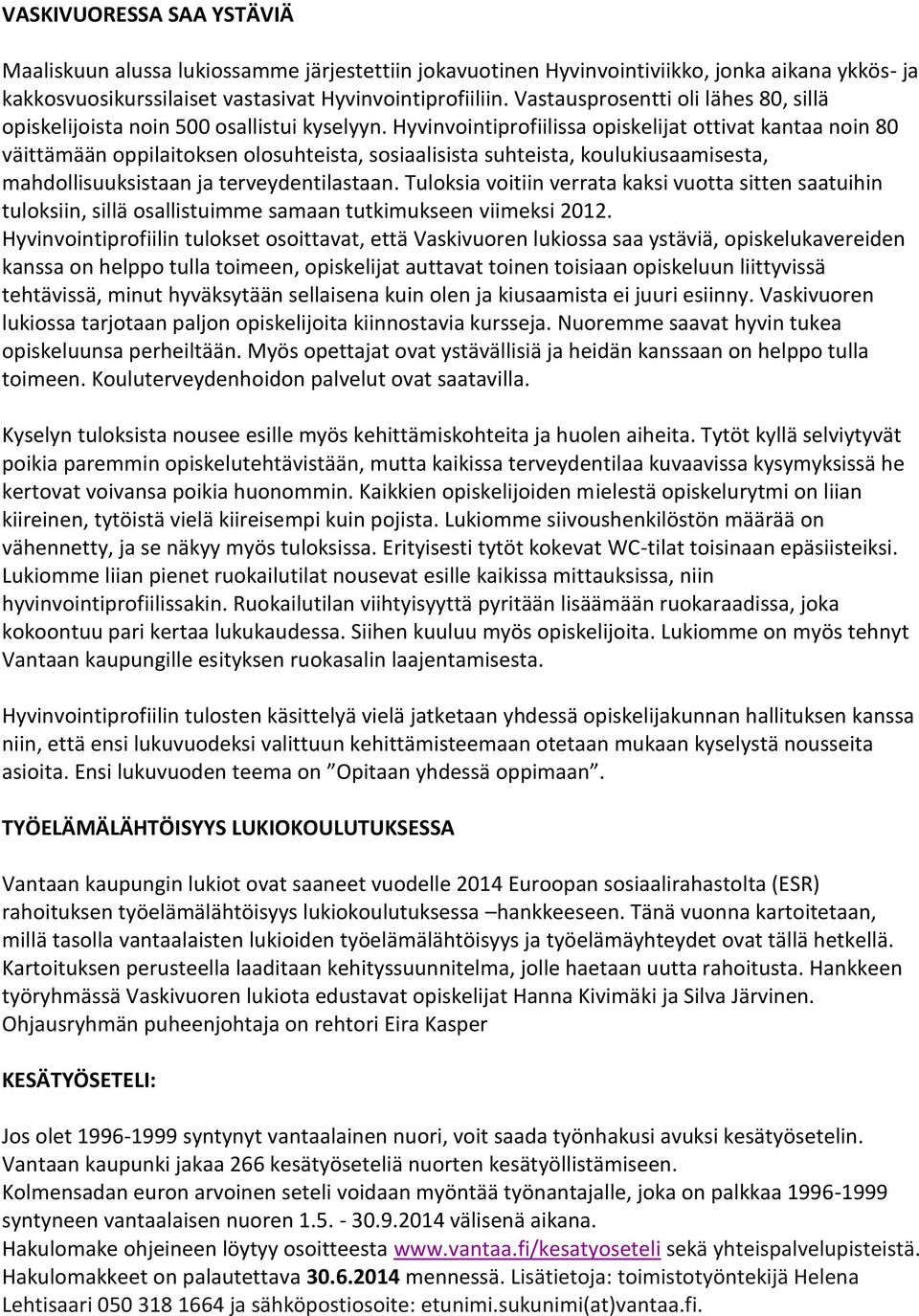 Hyvinvointiprofiilissa opiskelijat ottivat kantaa noin 80 väittämään oppilaitoksen olosuhteista, sosiaalisista suhteista, koulukiusaamisesta, mahdollisuuksistaan ja terveydentilastaan.