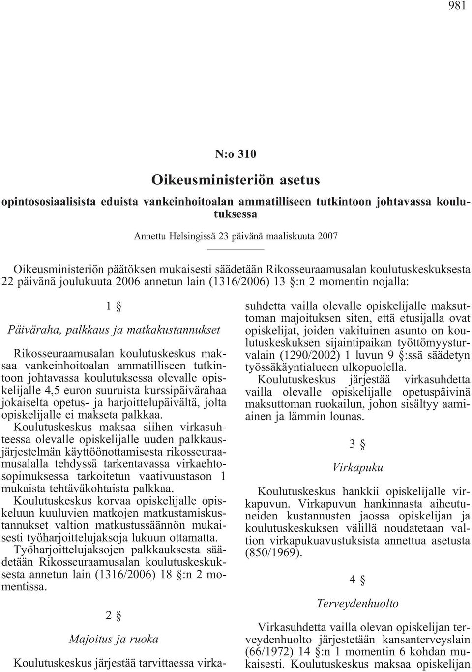 Rikosseuraamusalan koulutuskeskus maksaa vankeinhoitoalan ammatilliseen tutkintoon johtavassa koulutuksessa olevalle opiskelijalle 4,5 euron suuruista kurssipäivärahaa jokaiselta opetus- ja