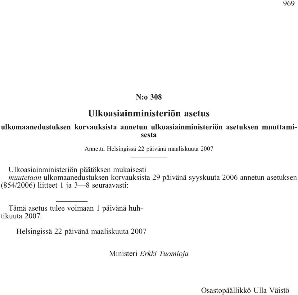 ulkomaanedustuksen korvauksista 29 päivänä syyskuuta 2006 annetun asetuksen (854/2006) liitteet 1 ja 3 8 seuraavasti: Tämä