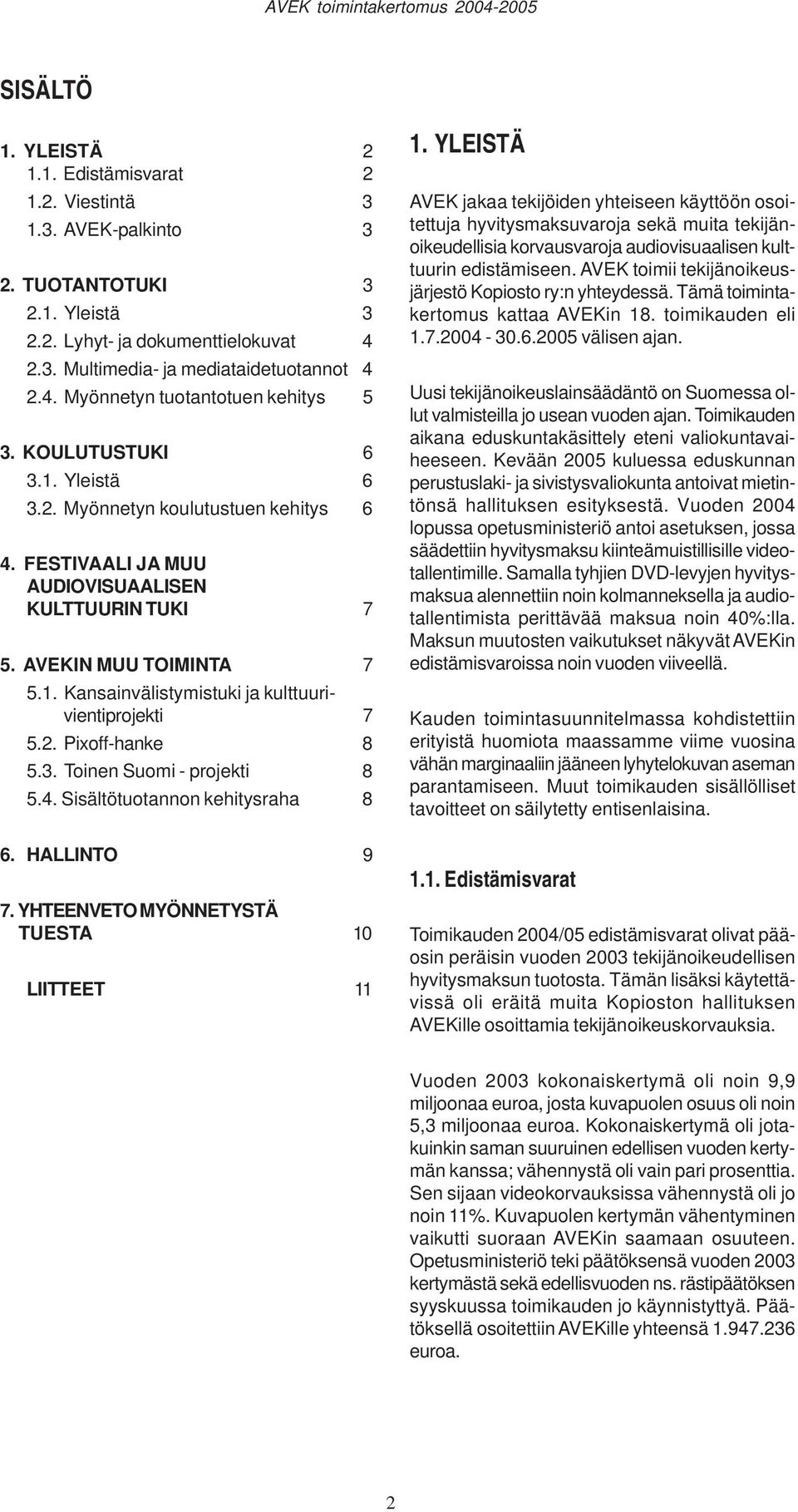 2. Pixoff-hanke 8 5.3. Toinen Suomi - projekti 8 5.4. Sisältötuotannon kehitysraha 8 6. HALLINTO 9 7. YHTEENVETO MYÖNNETYSTÄ TUESTA 10 LIITTEET 11 1.