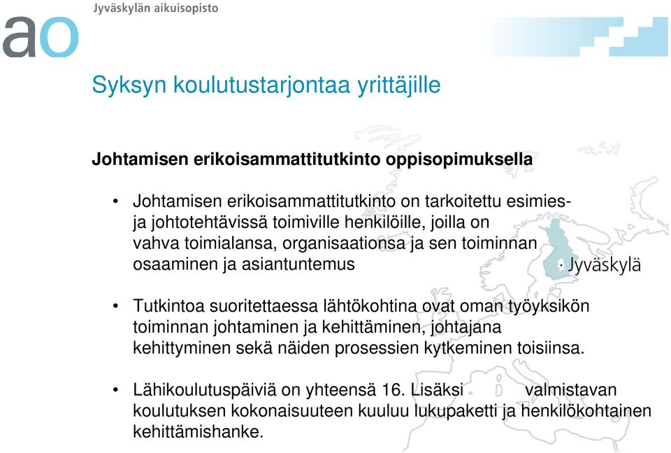 Tutkintoa suoritettaessa lähtökohtina ovat oman työyksikön toiminnan johtaminen ja kehittäminen, johtajana kehittyminen sekä näiden prosessien