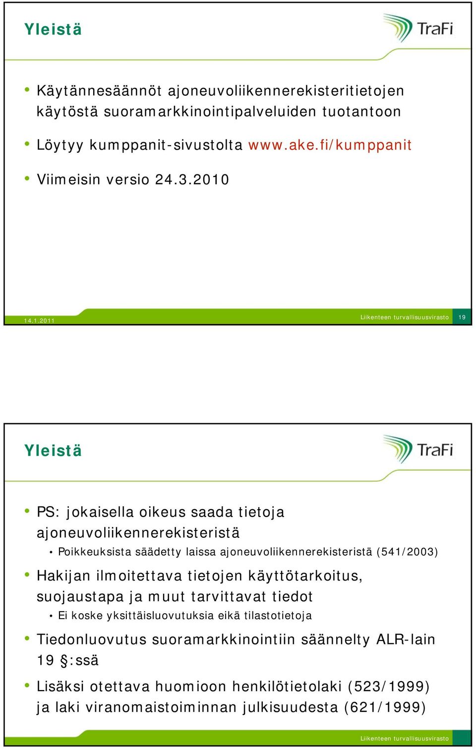 2010 19 Yleistä PS: jokaisella oikeus saada tietoja ajoneuvoliikennerekisteristä Poikkeuksista säädetty laissa ajoneuvoliikennerekisteristä (541/2003) Hakijan