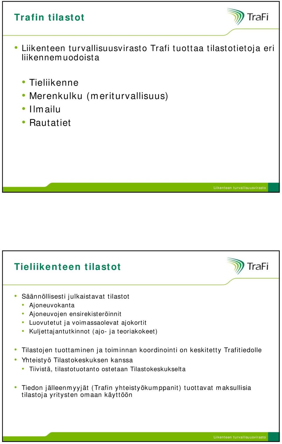 Kuljettajantutkinnot (ajo- ja teoriakokeet) Tilastojen tuottaminen ja toiminnan koordinointi on keskitetty Trafitiedolle Yhteistyö