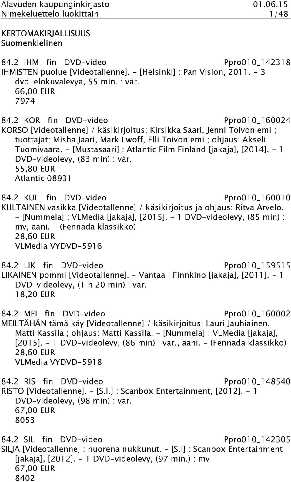 2 KOR fin DVD-video Ppro010_160024 KORSO [Videotallenne] / käsikirjoitus: Kirsikka Saari, Jenni Toivoniemi ; tuottajat: Misha Jaari, Mark Lwoff, Elli Toivoniemi ; ohjaus: Akseli Tuomivaara.