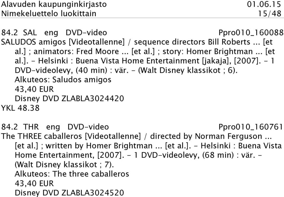 Alkuteos: Saludos amigos 43,40 EUR Disney DVD ZLABLA3024420 YKL 48.38 84.2 THR eng DVD-video Ppro010_160761 The THREE caballeros [Videotallenne] / directed by Norman Ferguson... [et al.