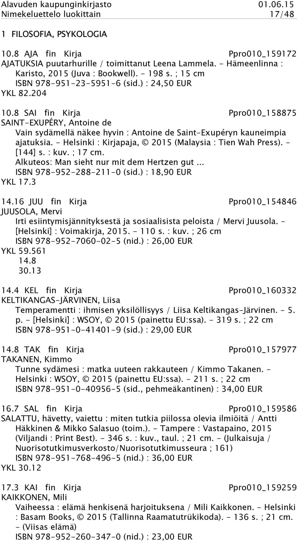 - Helsinki : Kirjapaja, 2015 (Malaysia : Tien Wah Press). - [144] s. : kuv. ; 17 cm. Alkuteos: Man sieht nur mit dem Hertzen gut... ISBN 978-952-288-211-0 (sid.) : 18,90 EUR YKL 17.3 14.