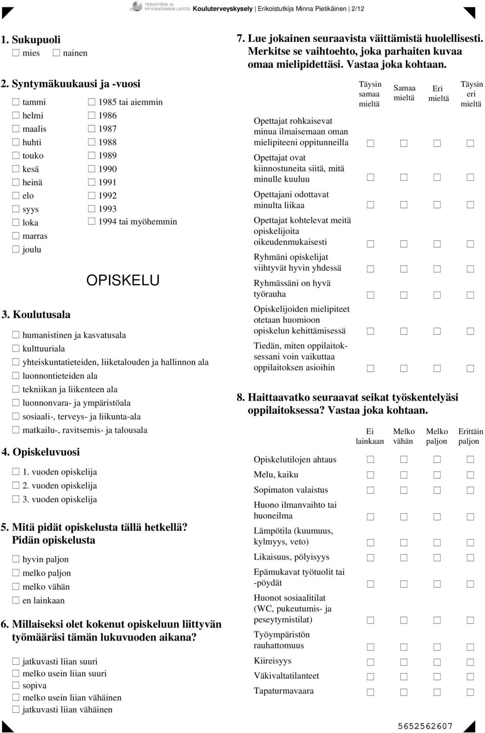 luonnontieteiden ala tekniikan ja liikenteen ala luonnonvara- ja ympäristöala sosiaali-, terveys- ja liikunta-ala matkailu-, ravitsemis- ja talousala 4. Opiskeluvuosi 1. vuoden opiskelija 2.