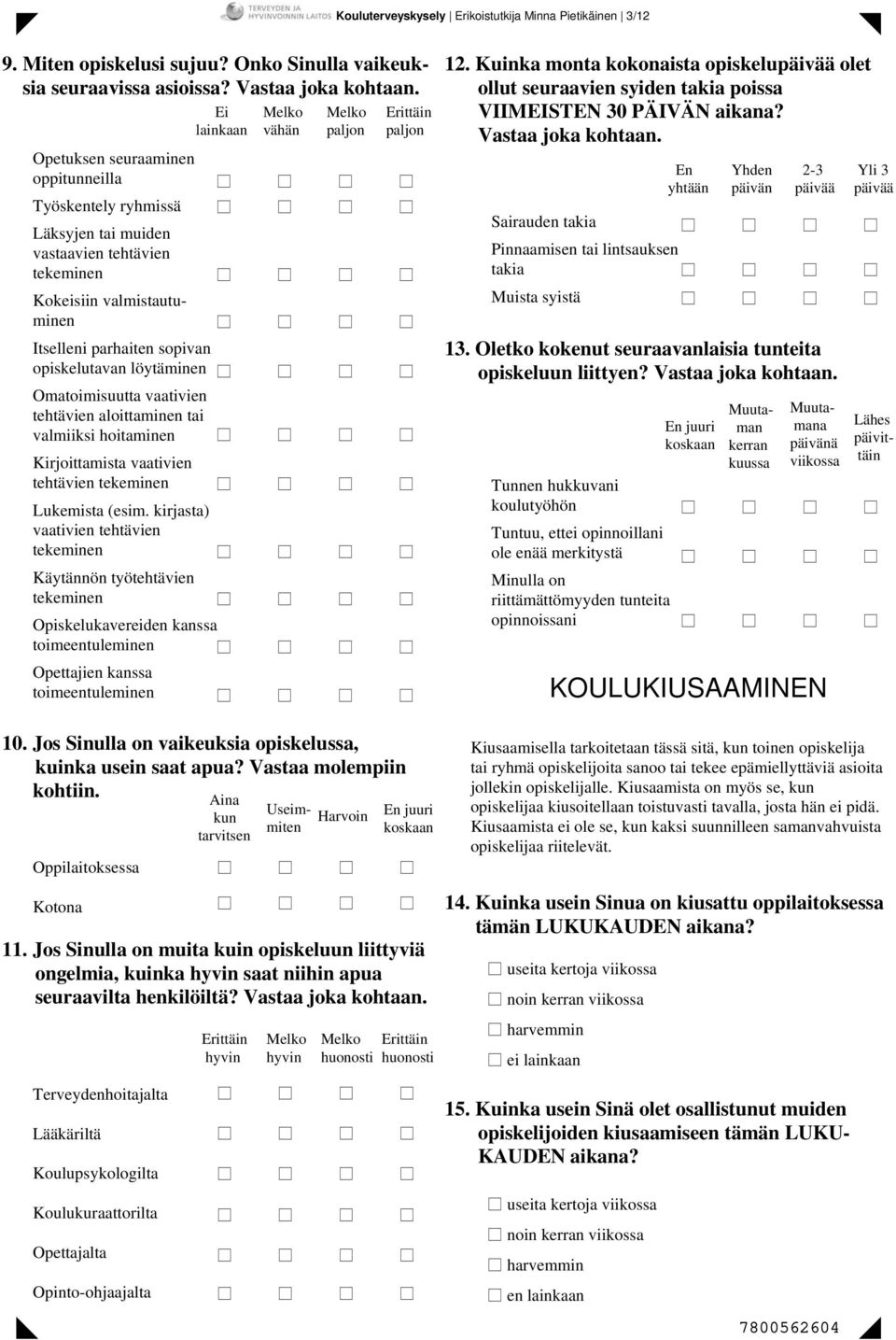 Omatoimisuutta vaativien tehtävien aloittaminen tai valmiiksi hoitaminen Kirjoittamista vaativien tehtävien tekeminen Lukemista (esim.