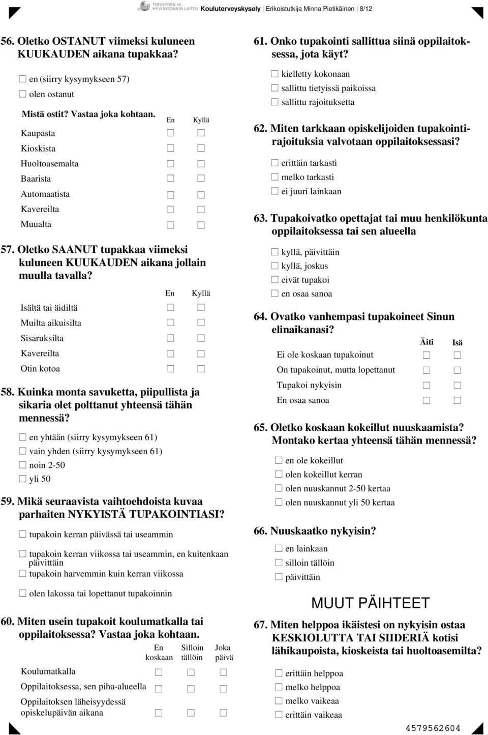 Isältä tai äidiltä Muilta aikuisilta Sisaruksilta Kavereilta Otin kotoa 58. Kuinka monta savuketta, piipullista ja sikaria olet polttanut yhteensä tähän mennessä?