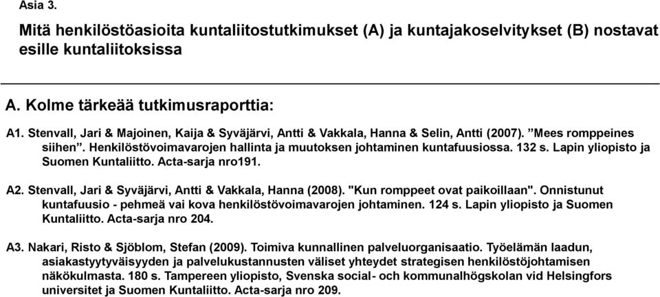 Lapin yliopisto ja Suomen Kuntaliitto. Acta-sarja nro191. A2. Stenvall, Jari & Syväjärvi, Antti & Vakkala, Hanna (2008). "Kun romppeet ovat paikoillaan".