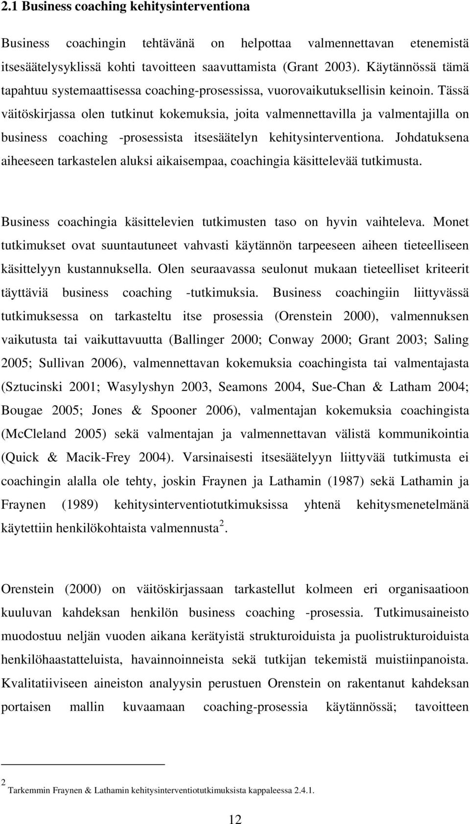 Tässä väitöskirjassa len tutkinut kkemuksia, jita valmennettavilla ja valmentajilla n business caching -prsessista itsesäätelyn kehitysinterventina.