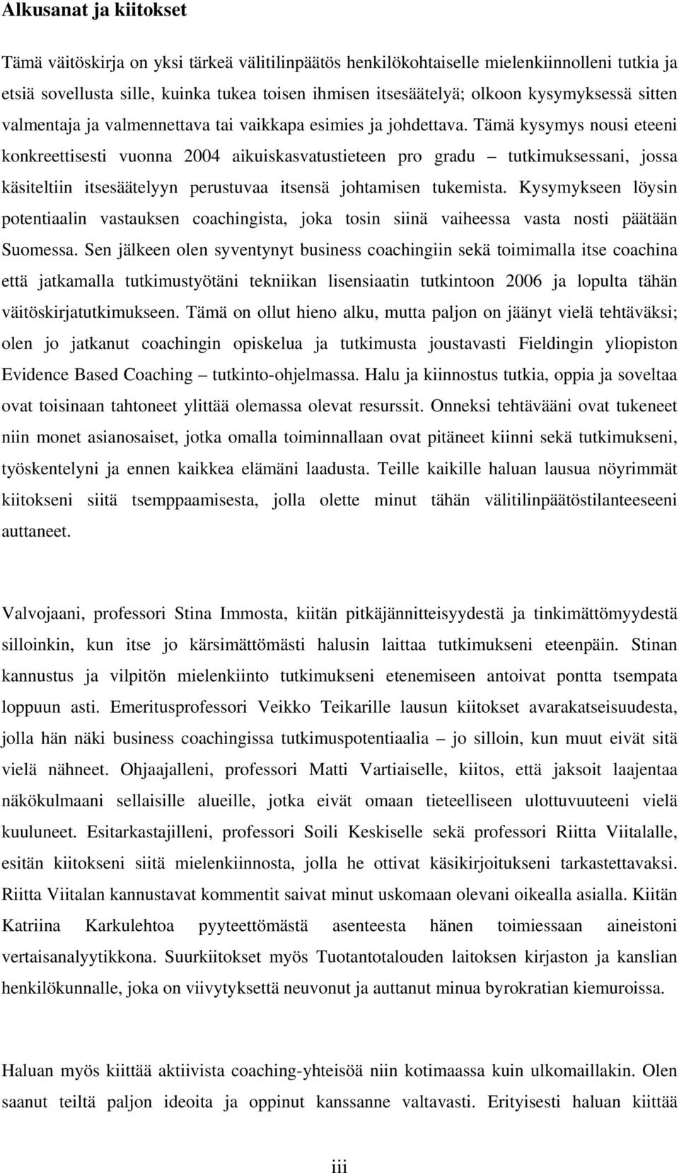 Tämä kysymys nusi eteeni knkreettisesti vunna 2004 aikuiskasvatustieteen pr gradu tutkimuksessani, jssa käsiteltiin itsesäätelyyn perustuvaa itsensä jhtamisen tukemista.