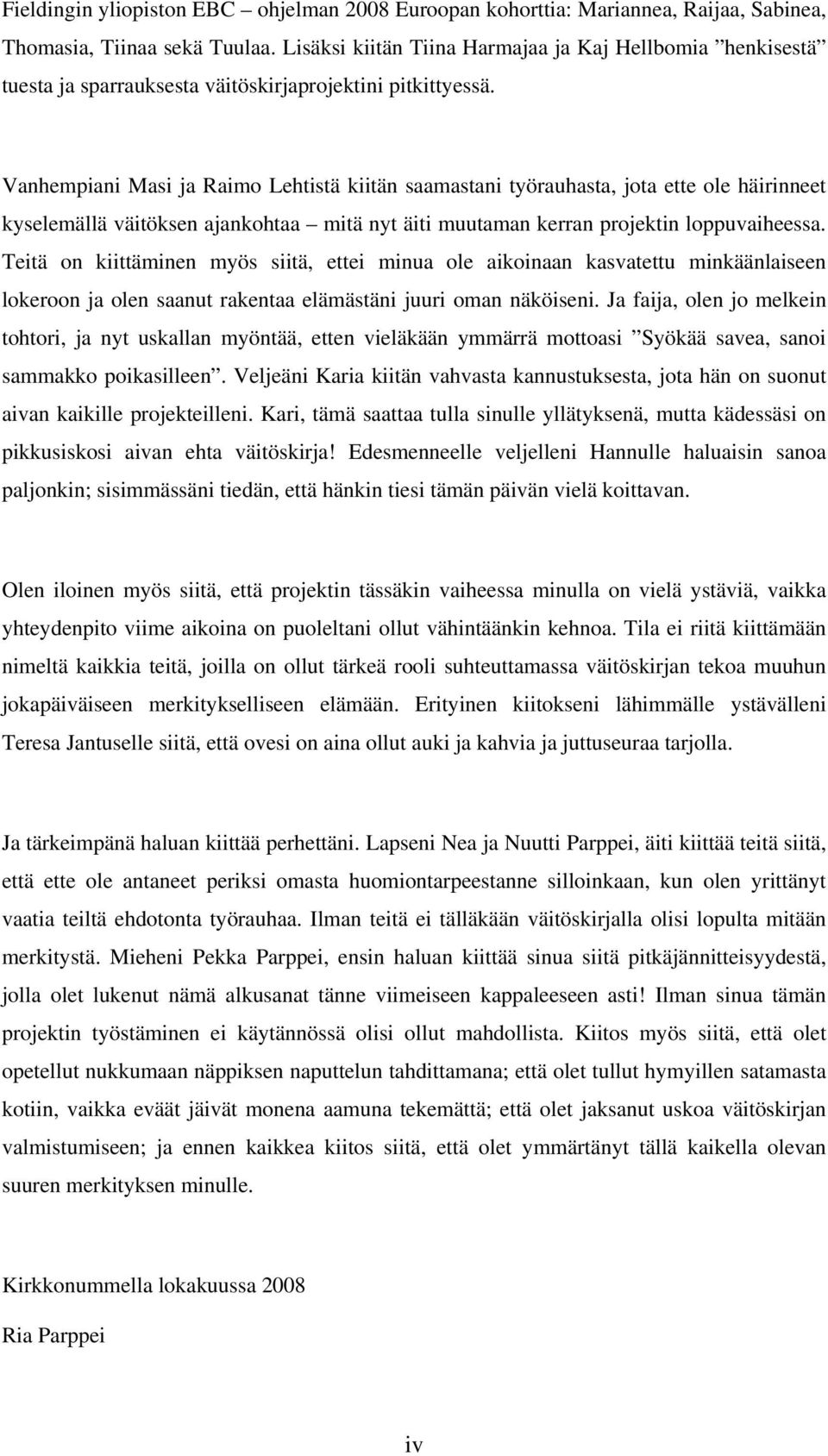 Vanhempiani Masi ja Raim Lehtistä kiitän saamastani työrauhasta, jta ette le häirinneet kyselemällä väitöksen ajankhtaa mitä nyt äiti muutaman kerran prjektin lppuvaiheessa.