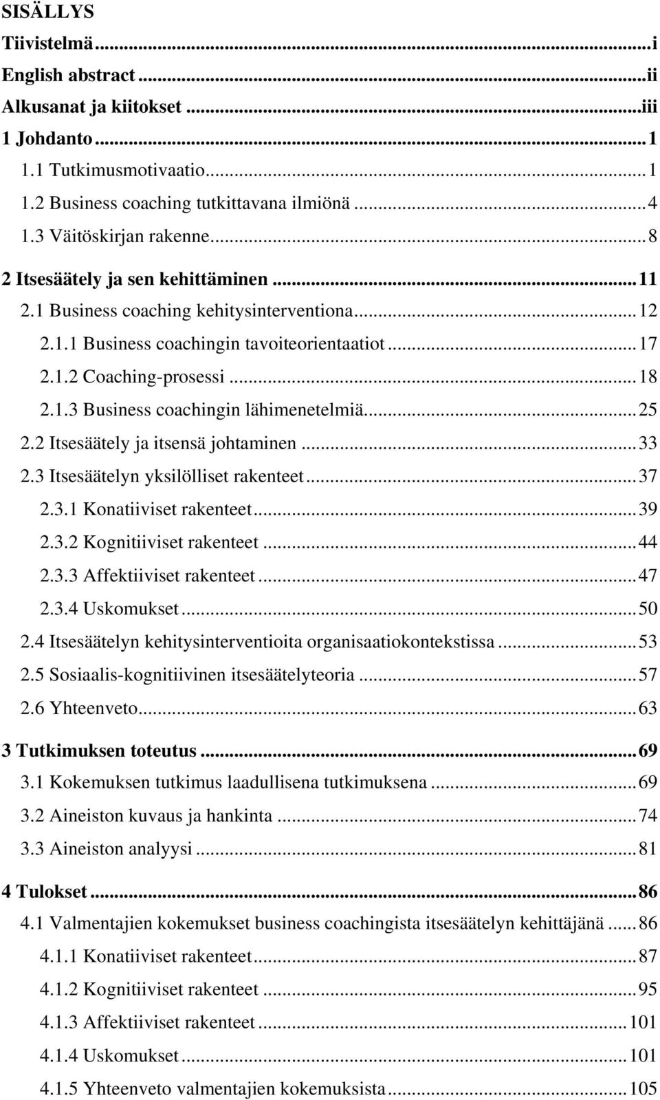 ..25 2.2 Itsesäätely ja itsensä jhtaminen...33 2.3 Itsesäätelyn yksilölliset rakenteet...37 2.3.1 Knatiiviset rakenteet...39 2.3.2 Kgnitiiviset rakenteet...44 2.3.3 Affektiiviset rakenteet...47 2.3.4 Uskmukset.