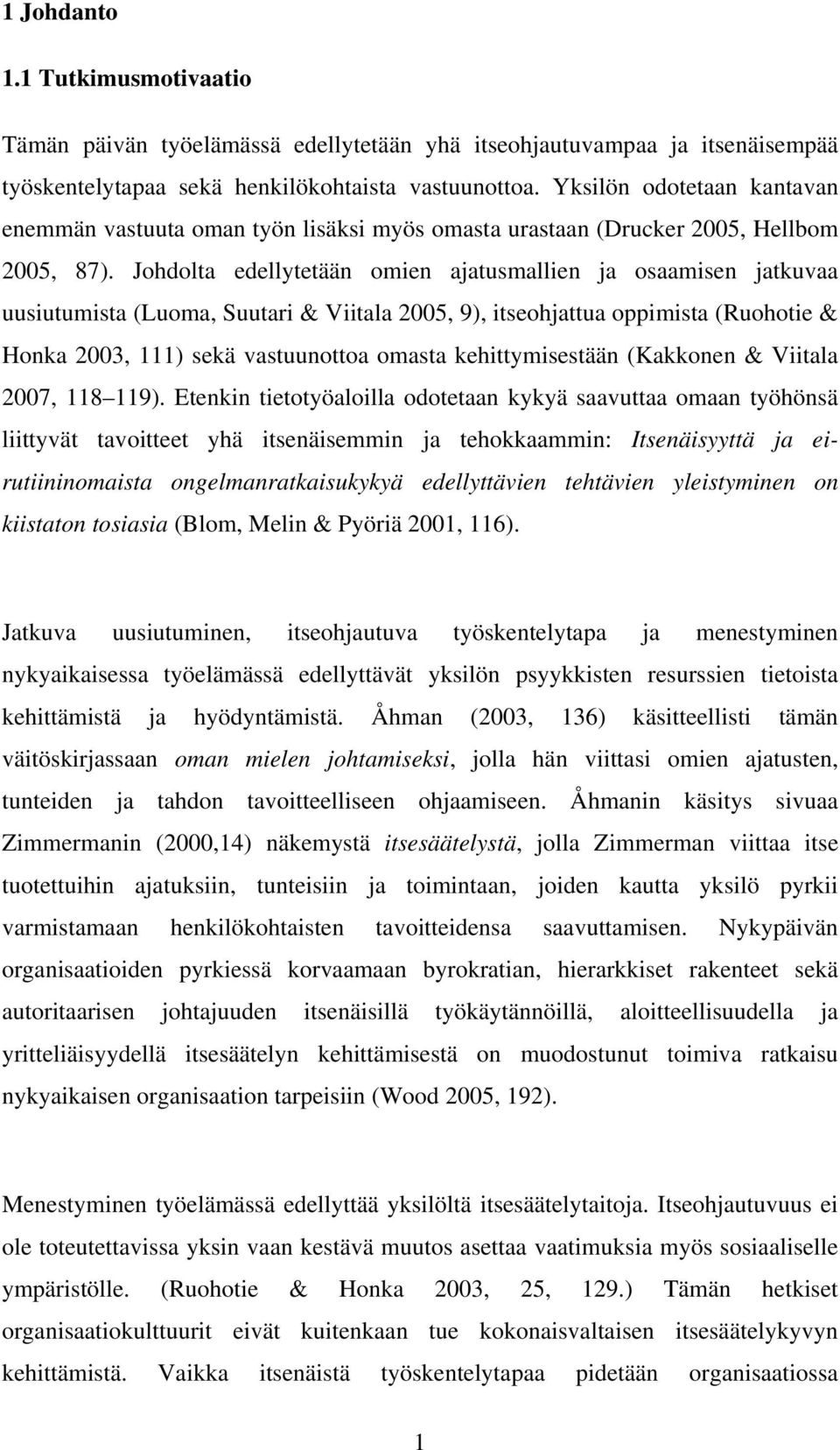 Jhdlta edellytetään mien ajatusmallien ja saamisen jatkuvaa uusiutumista (Luma, Suutari & Viitala 2005, 9), itsehjattua ppimista (Ruhtie & Hnka 2003, 111) sekä vastuuntta masta kehittymisestään