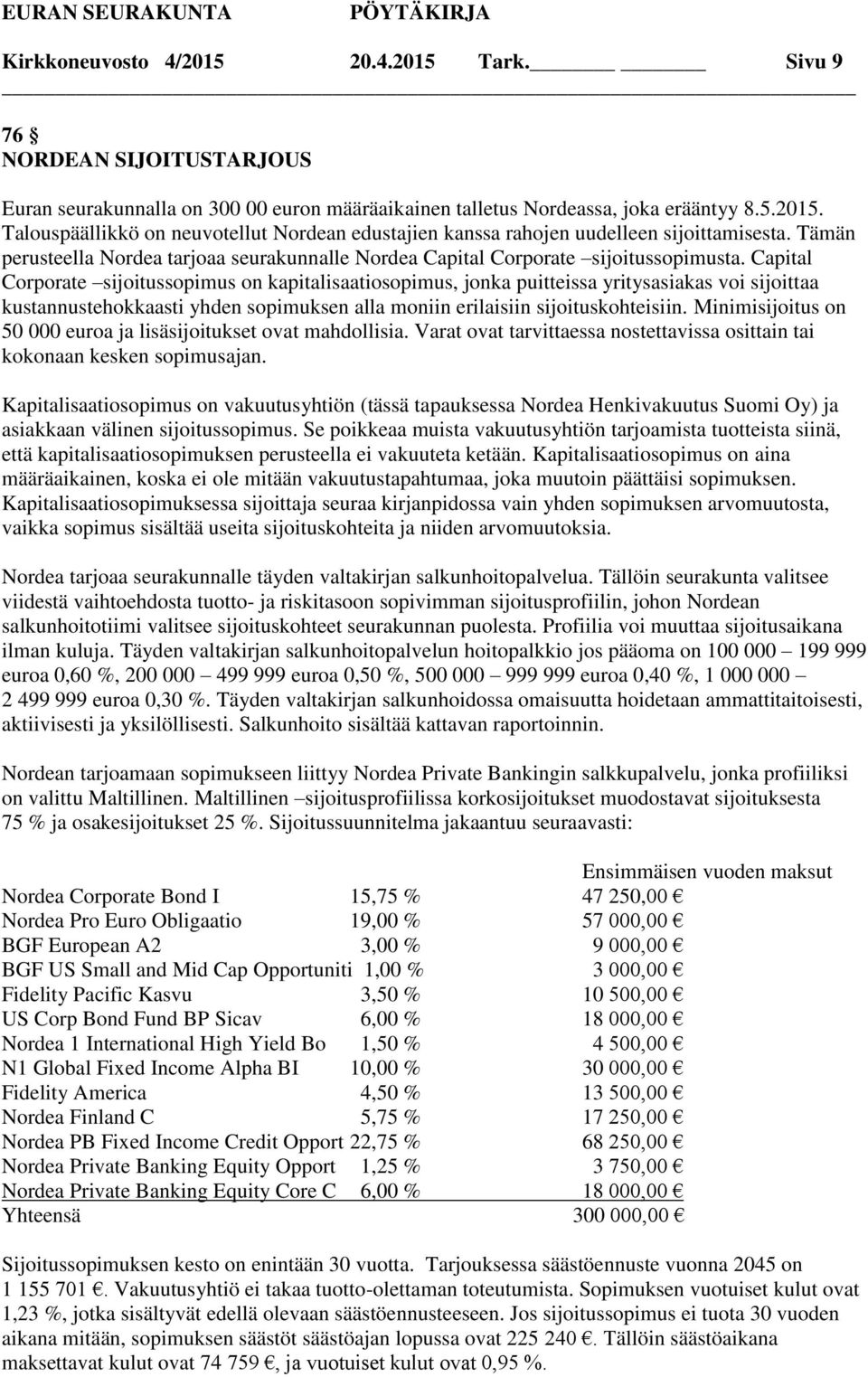 Capital Corporate sijoitussopimus on kapitalisaatiosopimus, jonka puitteissa yritysasiakas voi sijoittaa kustannustehokkaasti yhden sopimuksen alla moniin erilaisiin sijoituskohteisiin.