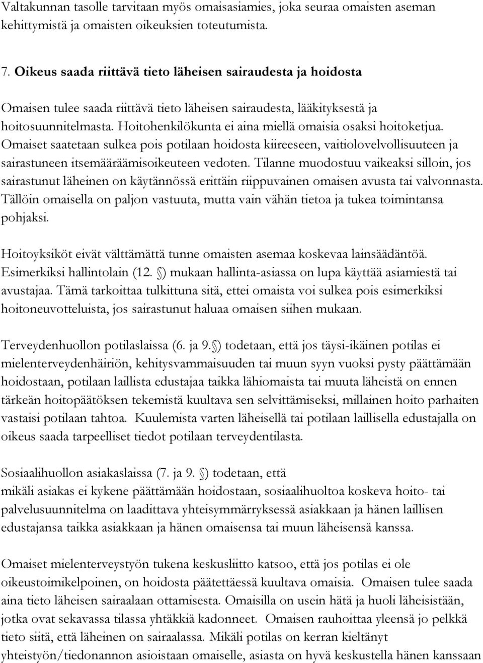 Hoitohenkilökunta ei aina miellä omaisia osaksi hoitoketjua. Omaiset saatetaan sulkea pois potilaan hoidosta kiireeseen, vaitiolovelvollisuuteen ja sairastuneen itsemääräämisoikeuteen vedoten.