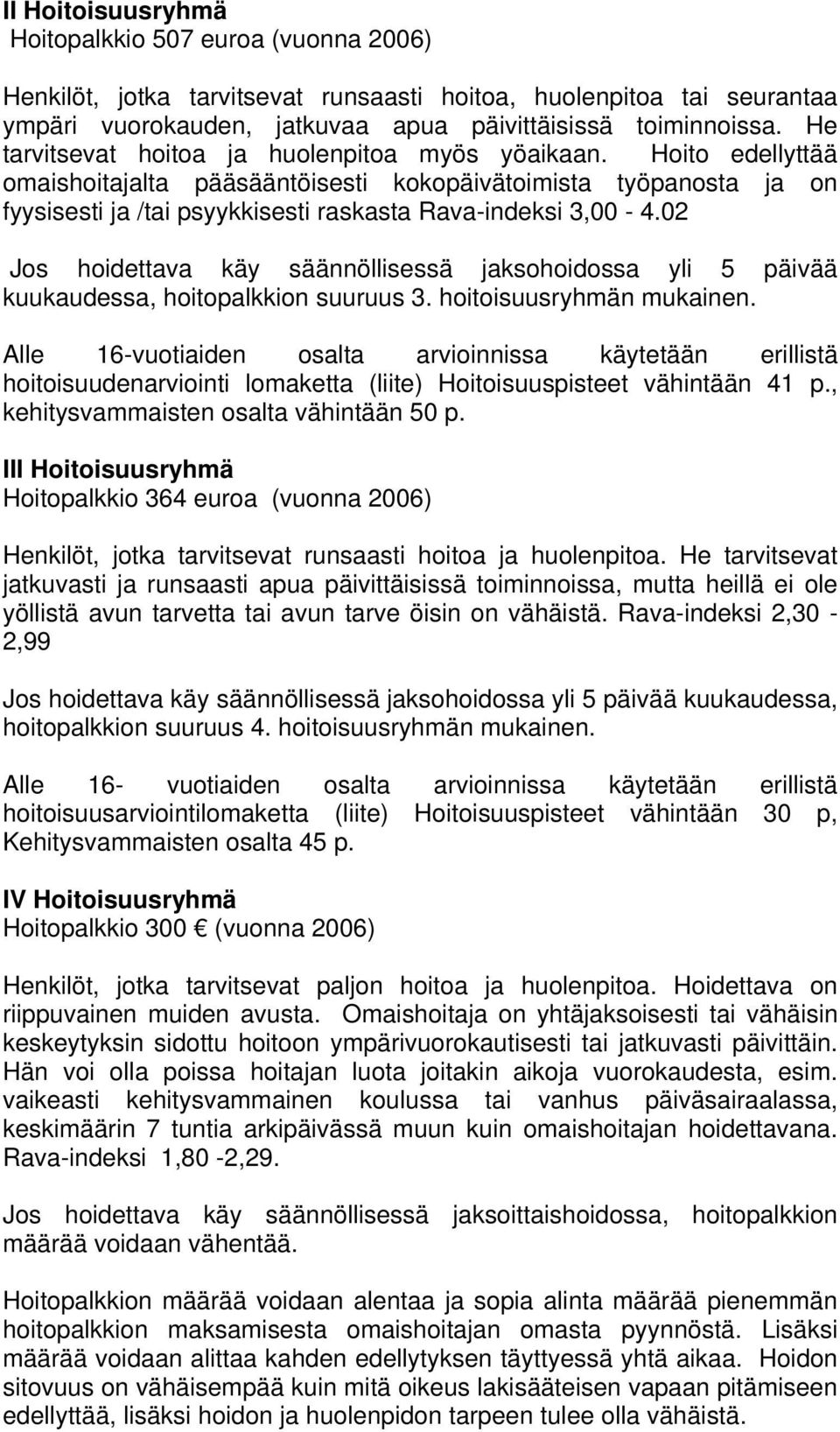 02 Jos hoidettava käy säännöllisessä jaksohoidossa yli 5 päivää kuukaudessa, hoitopalkkion suuruus 3. hoitoisuusryhmän mukainen.