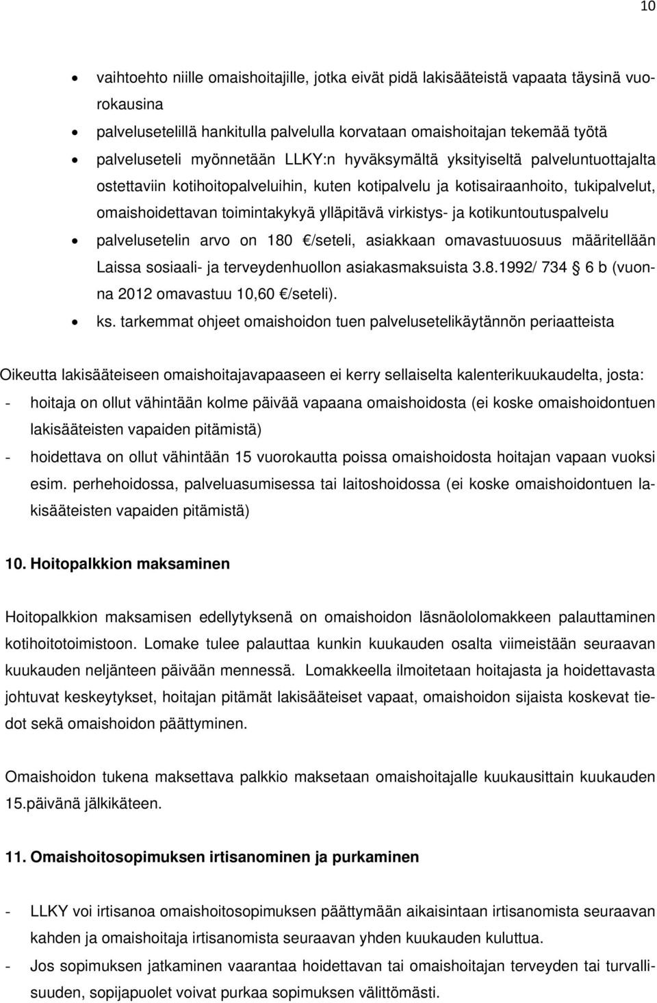 kotikuntoutuspalvelu palvelusetelin arvo on 180 /seteli, asiakkaan omavastuuosuus määritellään Laissa sosiaali- ja terveydenhuollon asiakasmaksuista 3.8.1992/ 734 6 b (vuonna 2012 omavastuu 10,60 /seteli).