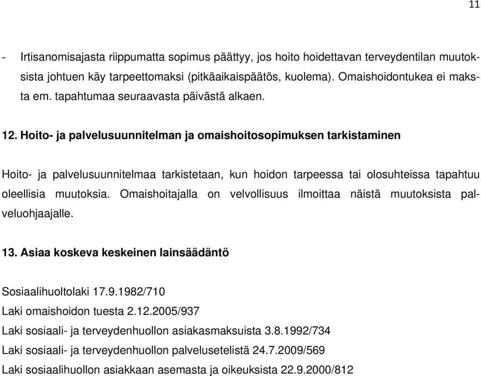 Hoito- ja palvelusuunnitelman ja omaishoitosopimuksen tarkistaminen Hoito- ja palvelusuunnitelmaa tarkistetaan, kun hoidon tarpeessa tai olosuhteissa tapahtuu oleellisia muutoksia.