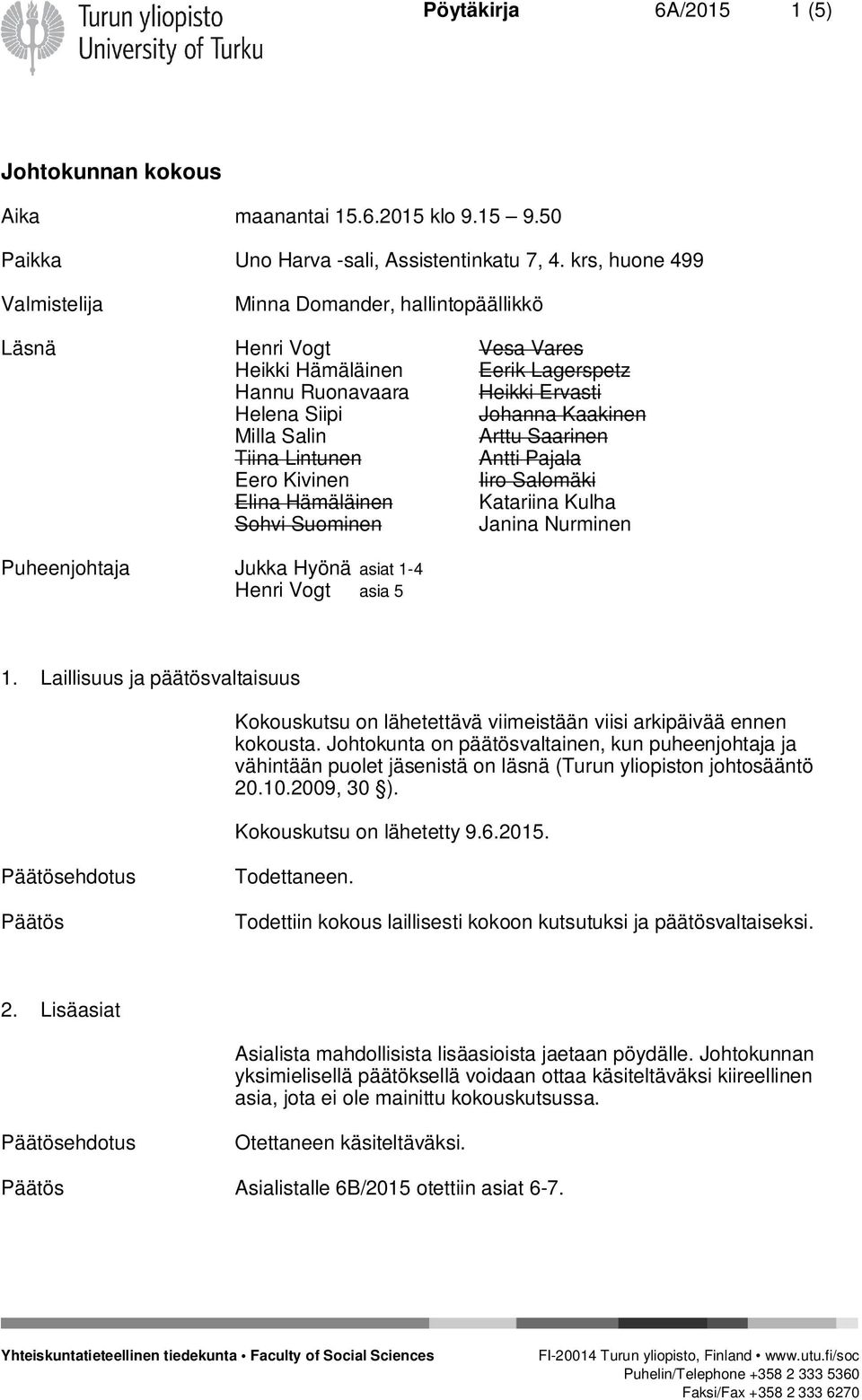 Arttu Saarinen Tiina Lintunen Antti Pajala Eero Kivinen Iiro Salomäki Elina Hämäläinen Katariina Kulha Sohvi Suominen Janina Nurminen Puheenjohtaja Jukka Hyönä asiat 1-4 Henri Vogt asia 5 1.