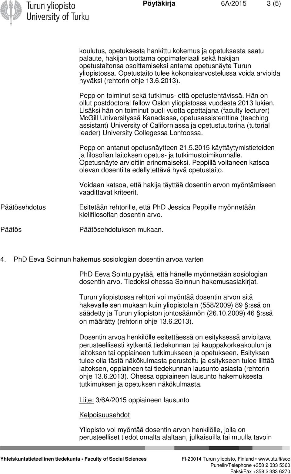 Hän on ollut postdoctoral fellow Oslon yliopistossa vuodesta 2013 lukien.