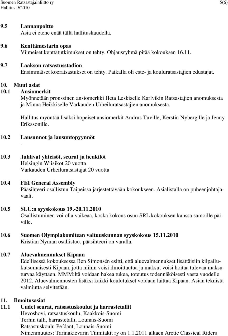 1 Ansiomerkit Myönnetään pronssinen ansiomerkki Heta Leskiselle Karlvikin Ratsastajien anomuksesta ja Minna Heikkiselle Varkauden Urheiluratsastajien anomuksesta.