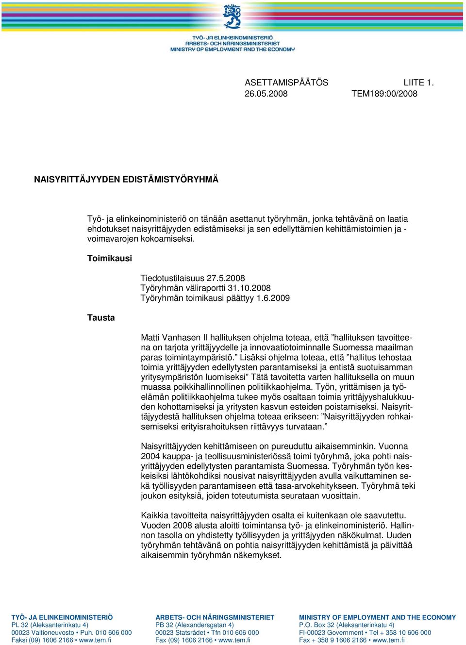 kehittämistoimien ja - voimavarojen kokoamiseksi. Toimikausi Tausta Tiedotustilaisuus 27.5.2008 Työryhmän väliraportti 31.10.2008 Työryhmän toimikausi päättyy 1.6.