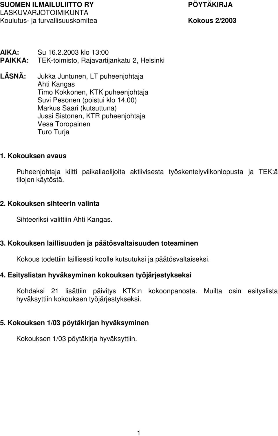 00) Markus Saari (kutsuttuna) Jussi Sistonen, KTR puheenjohtaja Vesa Toropainen Turo Turja 1.