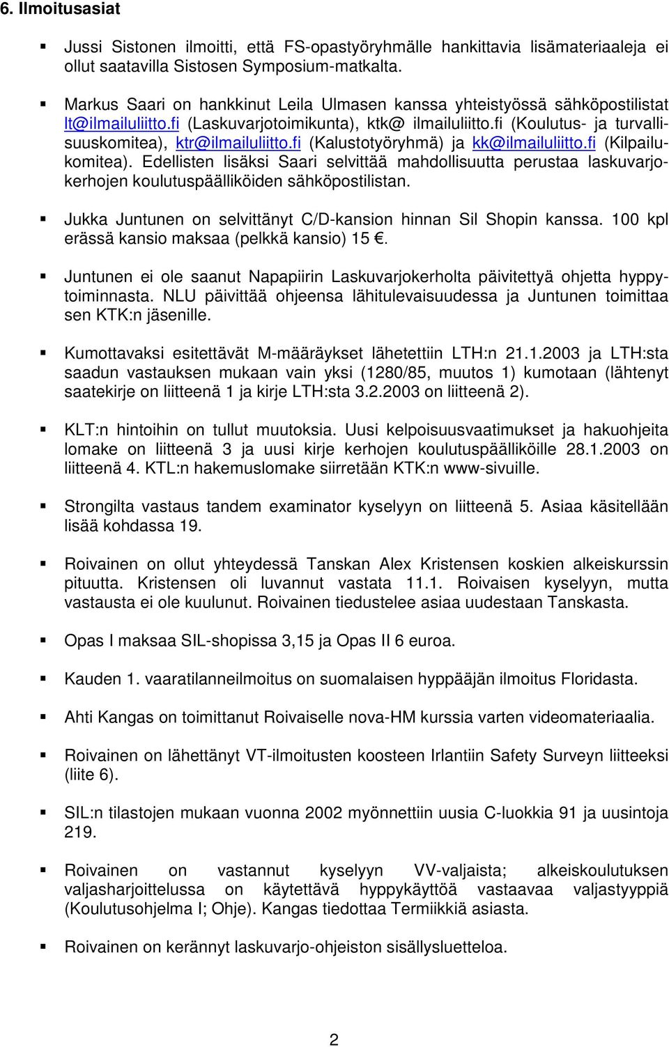 fi (Kalustotyöryhmä) ja kk@ilmailuliitto.fi (Kilpailukomitea). Edellisten lisäksi Saari selvittää mahdollisuutta perustaa laskuvarjokerhojen koulutuspäälliköiden sähköpostilistan.