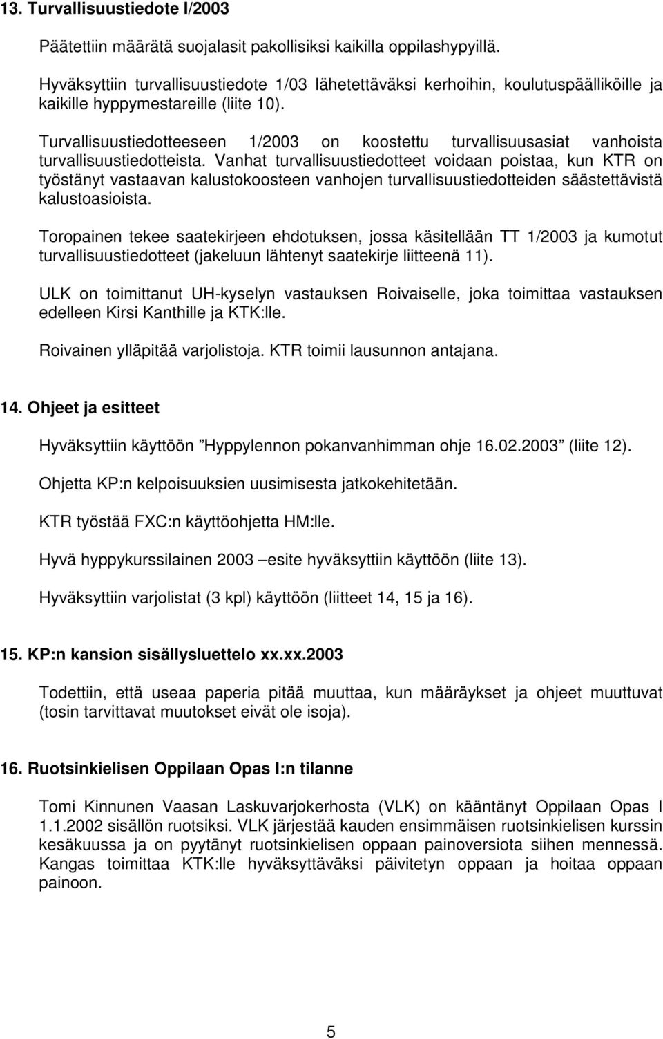 Turvallisuustiedotteeseen 1/2003 on koostettu turvallisuusasiat vanhoista turvallisuustiedotteista.