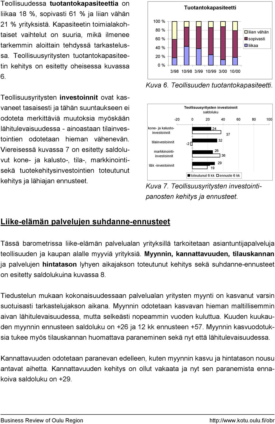 Teollisuusyritysten investoinnit ovat kasvaneet tasaisesti ja tähän suuntaukseen ei odoteta merkittäviä muutoksia myöskään lähitulevaisuudessa - ainoastaan tilainvestointien odotetaan hieman