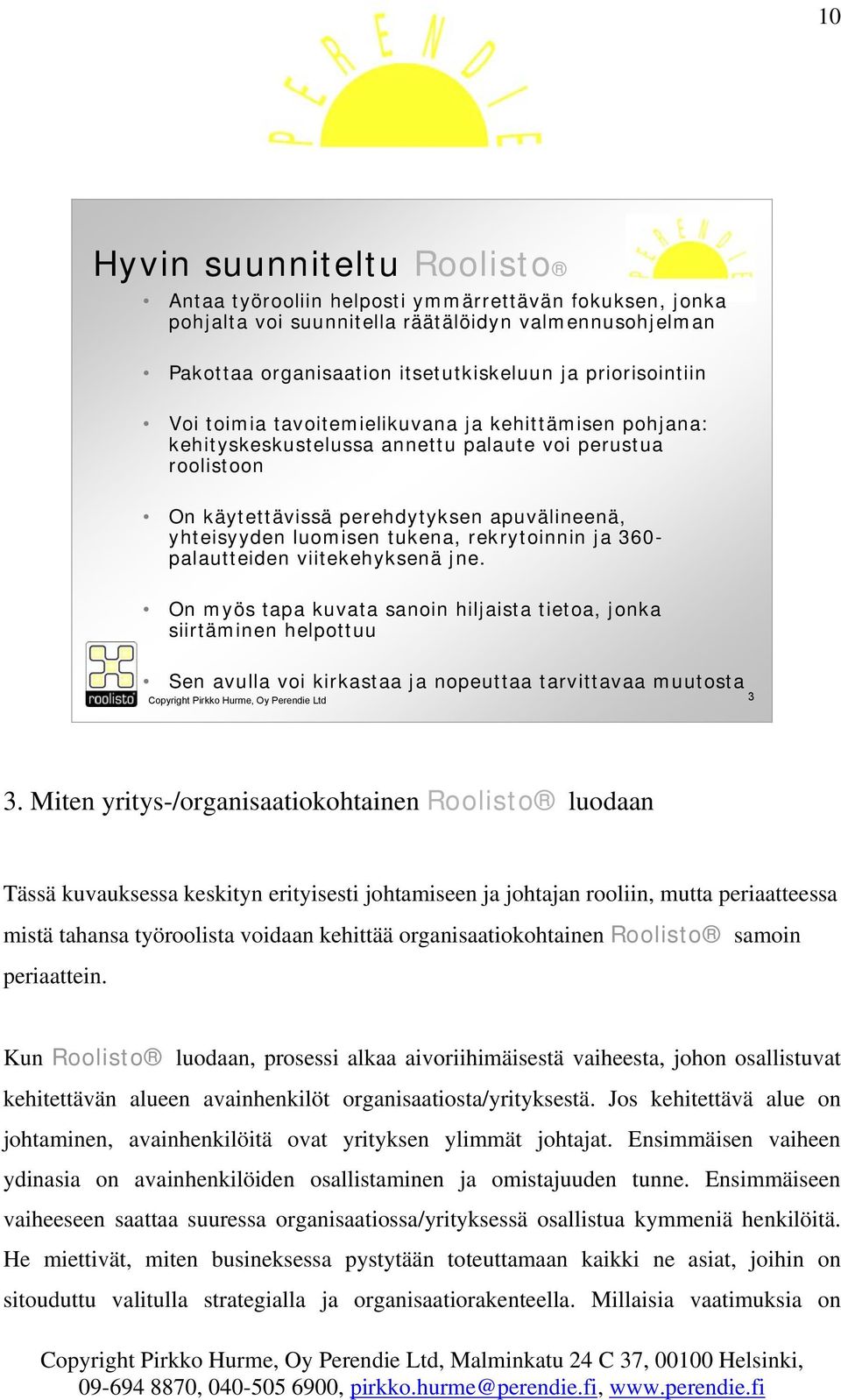 rekrytoinnin ja 360- palautteiden viitekehyksenä jne. On myös tapa kuvata sanoin hiljaista tietoa, jonka siirtäminen helpottuu Sen avulla voi kirkastaa ja nopeuttaa tarvittavaa muutosta 3 3.