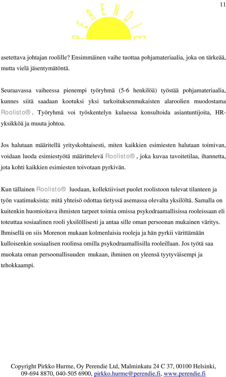 Työryhmä voi työskentelyn kuluessa konsultoida asiantuntijoita, HRyksikköä ja muuta johtoa.