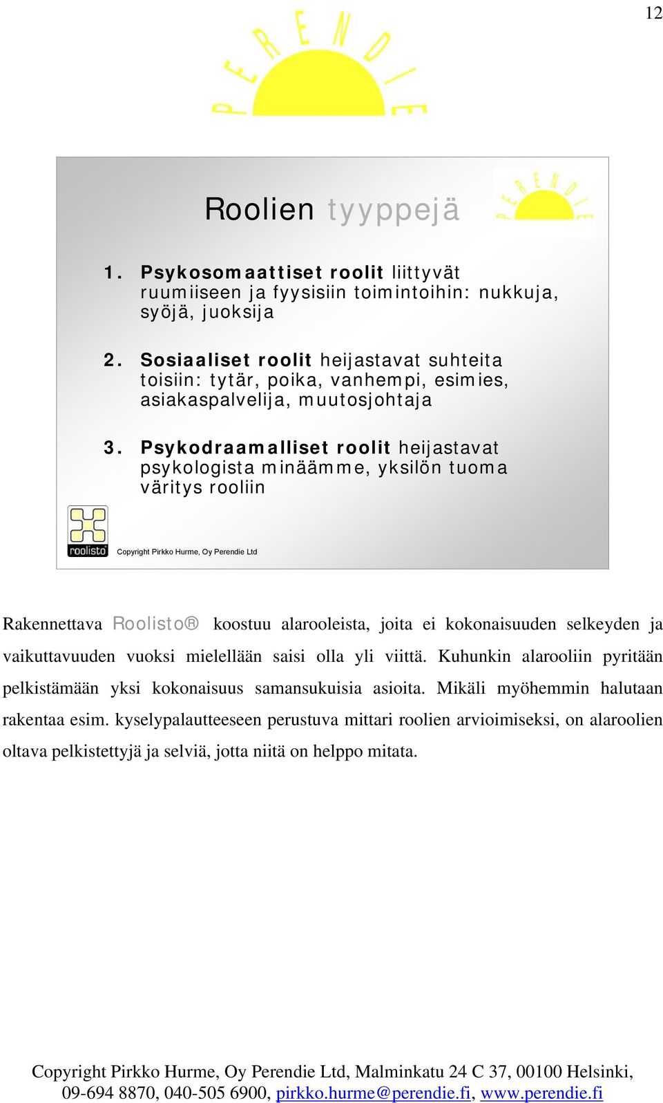 Psykodraamalliset roolit heijastavat psykologista minäämme, yksilön tuoma väritys rooliin Rakennettava Roolisto koostuu alarooleista, joita ei kokonaisuuden selkeyden ja