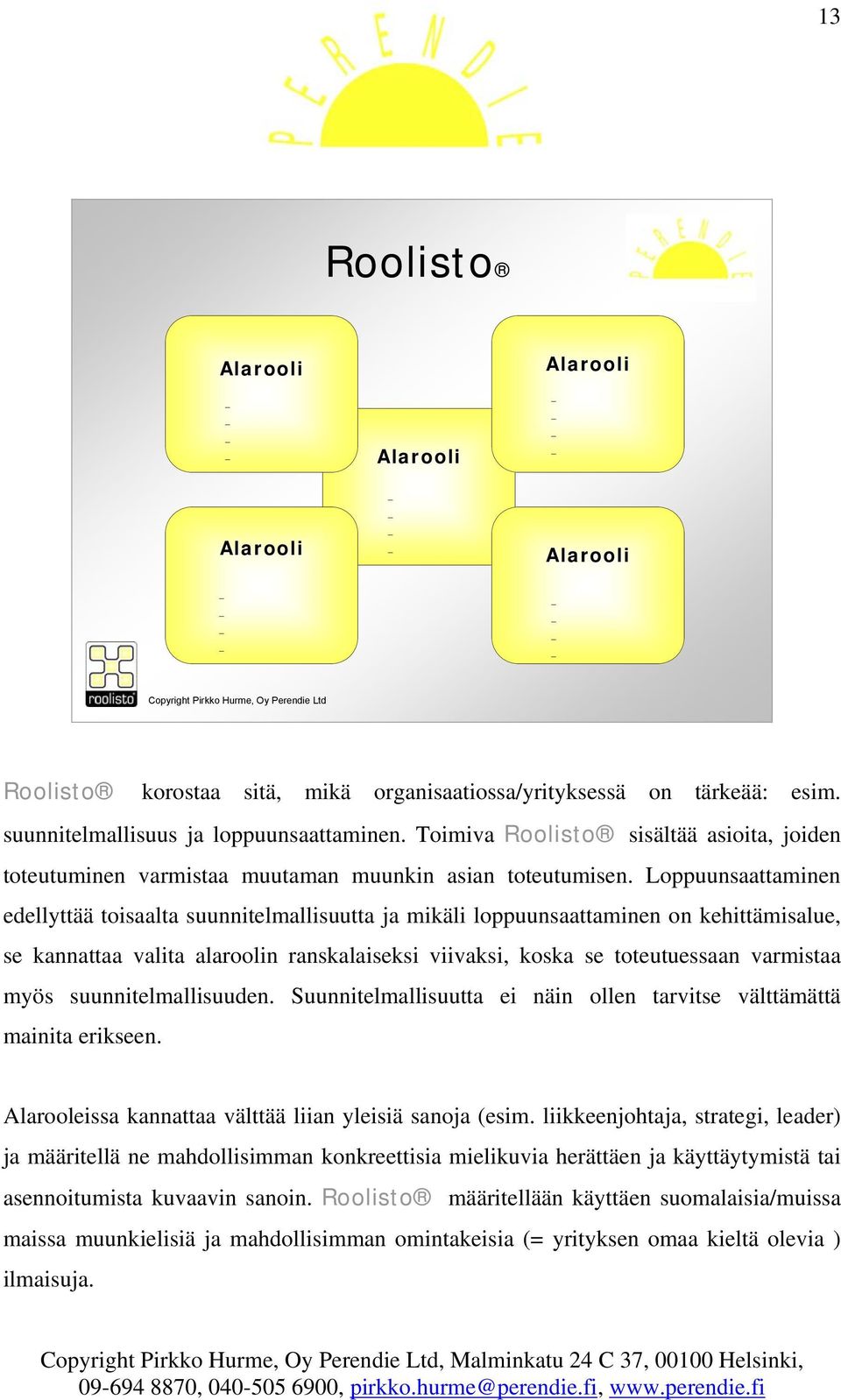 Loppuunsaattaminen edellyttää toisaalta suunnitelmallisuutta ja mikäli loppuunsaattaminen on kehittämisalue, se kannattaa valita alaroolin ranskalaiseksi viivaksi, koska se toteutuessaan varmistaa