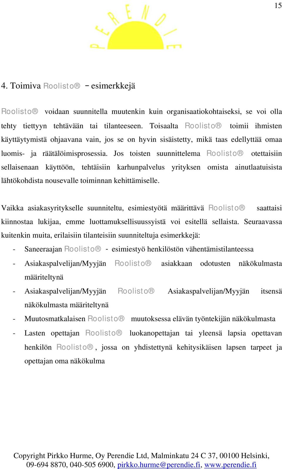 Jos toisten suunnittelema Roolisto otettaisiin sellaisenaan käyttöön, tehtäisiin karhunpalvelus yrityksen omista ainutlaatuisista lähtökohdista nousevalle toiminnan kehittämiselle.