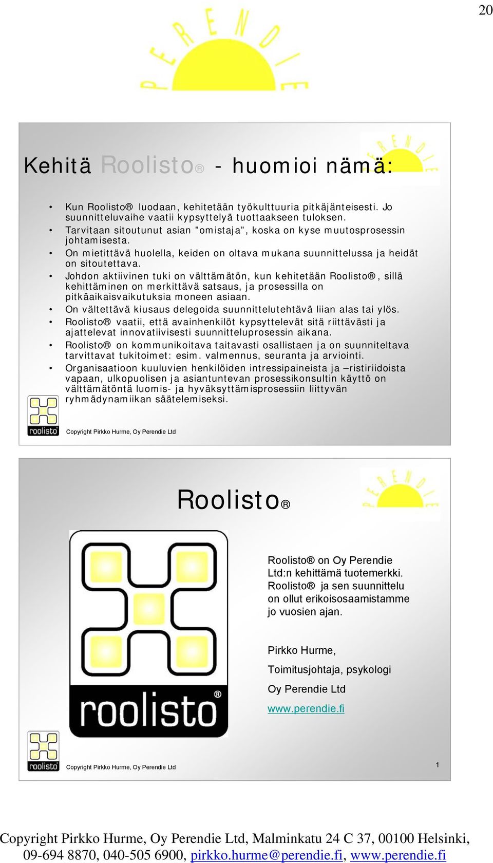 Johdon aktiivinen tuki on välttämätön, kun kehitetään Roolisto, sillä kehittäminen on merkittävä satsaus, ja prosessilla on pitkäaikaisvaikutuksia moneen asiaan.