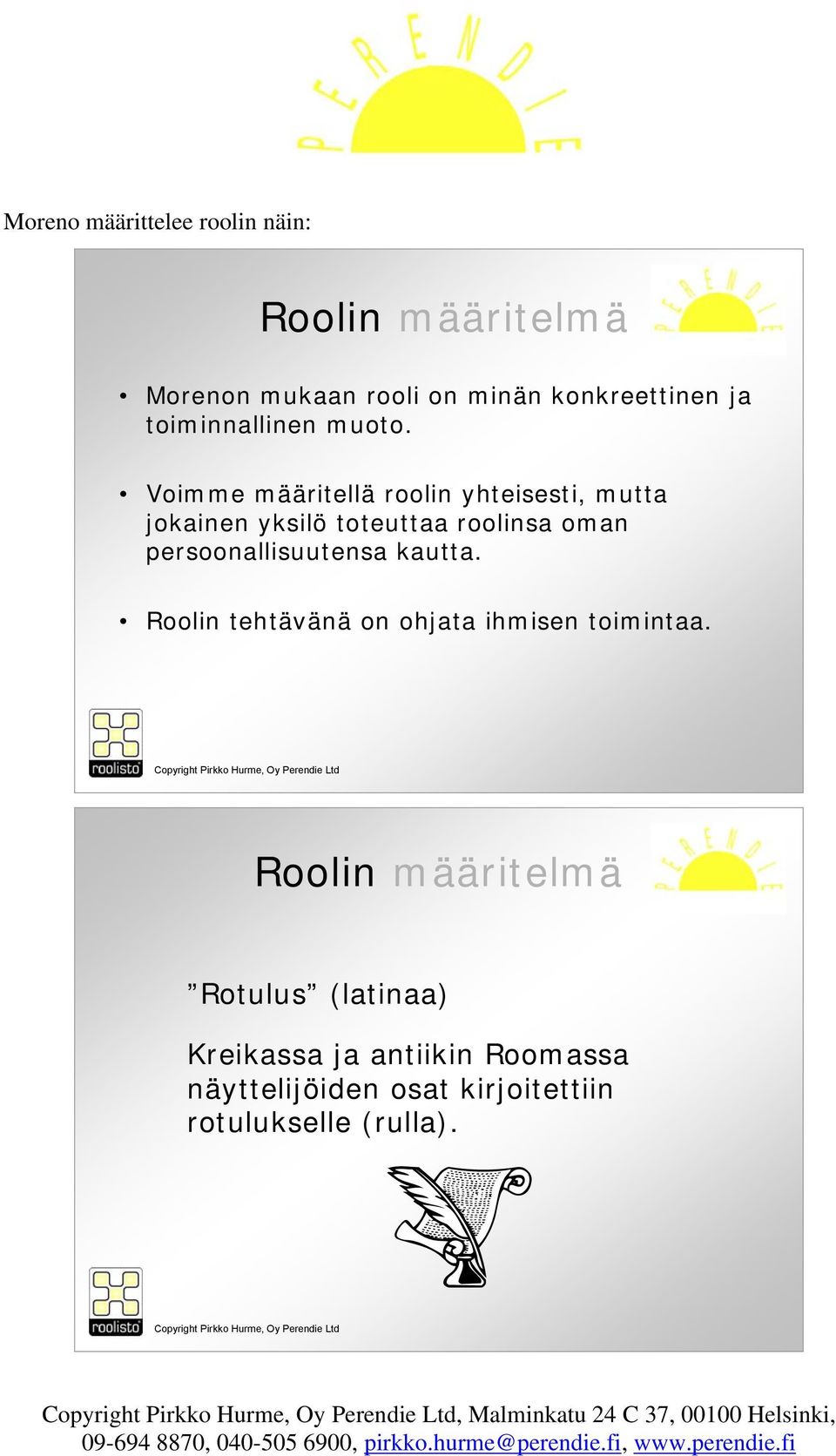 Voimme määritellä roolin yhteisesti, mutta jokainen yksilö toteuttaa roolinsa oman