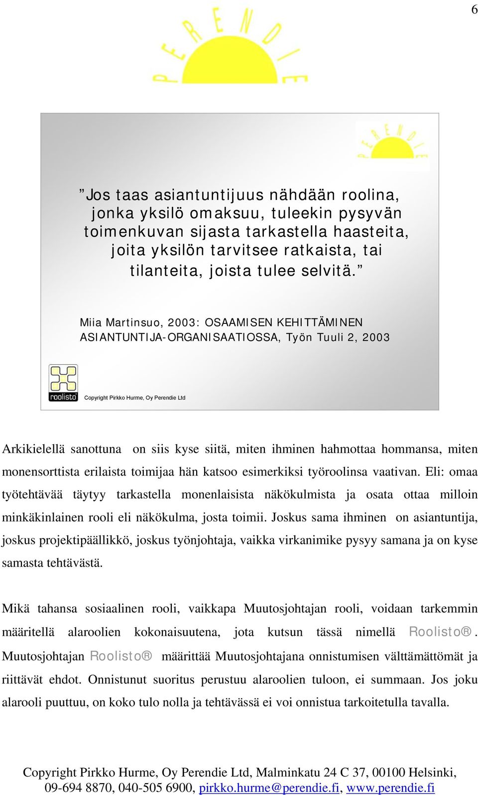 erilaista toimijaa hän katsoo esimerkiksi työroolinsa vaativan.