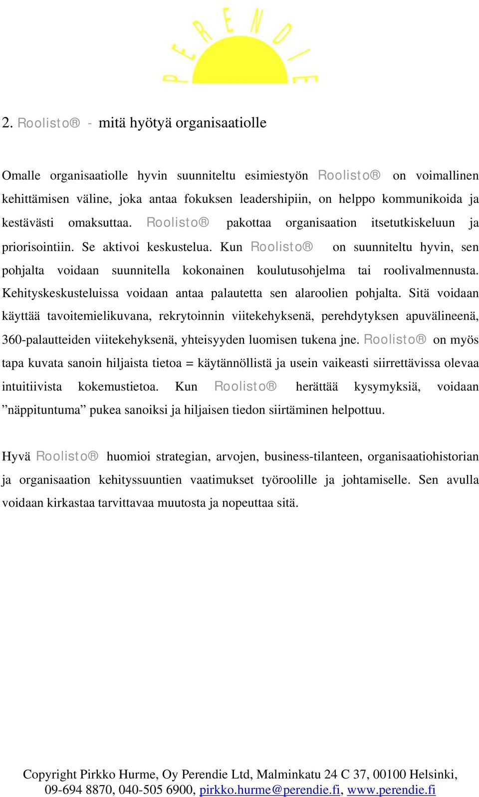 Kun Roolisto on suunniteltu hyvin, sen pohjalta voidaan suunnitella kokonainen koulutusohjelma tai roolivalmennusta. Kehityskeskusteluissa voidaan antaa palautetta sen alaroolien pohjalta.